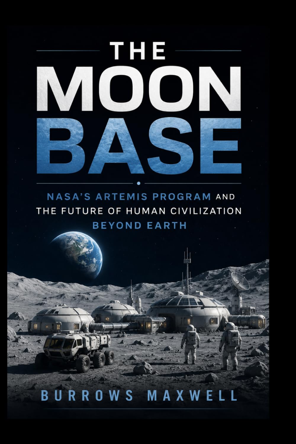 The Moon Base: NASA's Artemis Program and the Future of Human Civilization beyond Earth