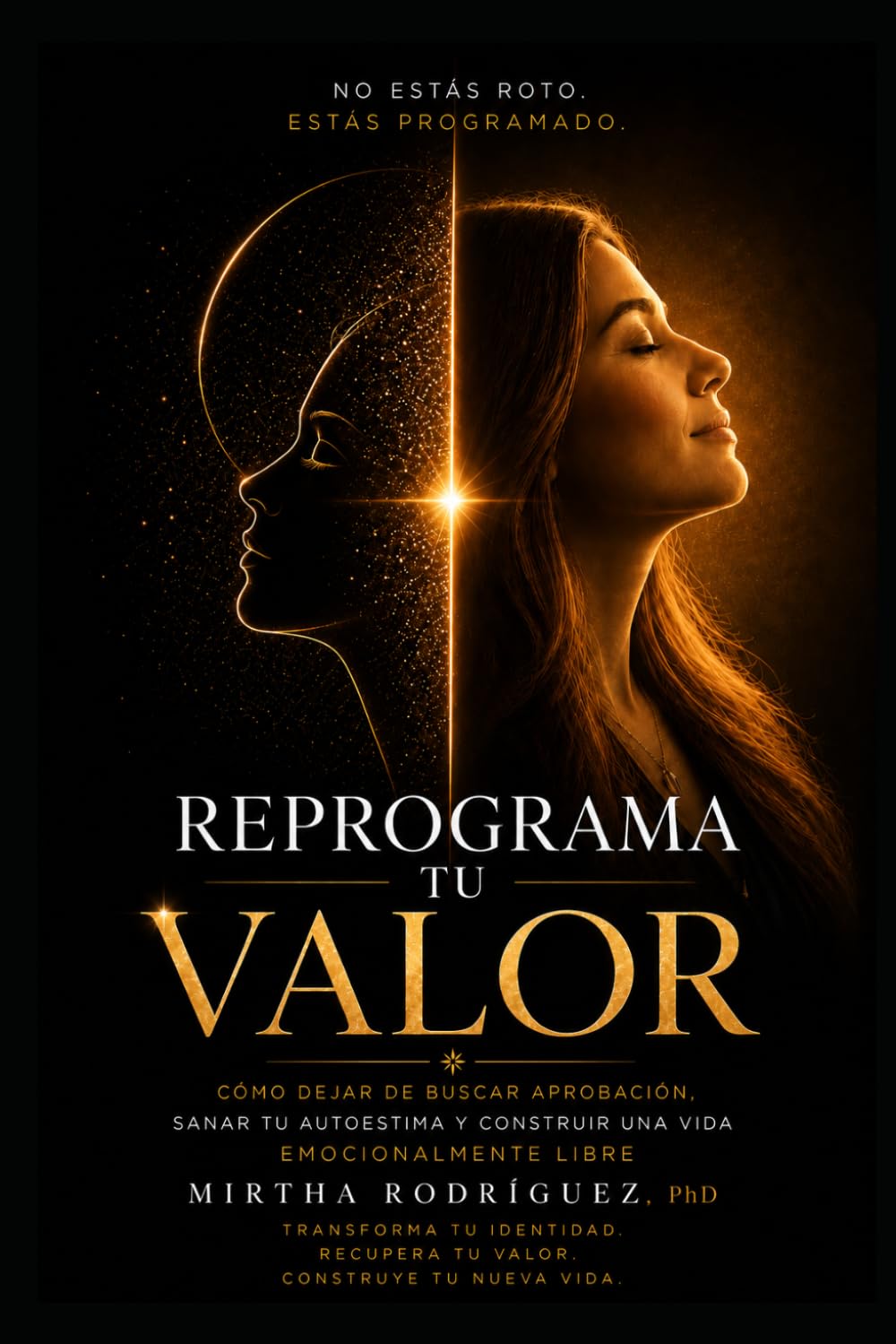 REPROGRAMA TU VALOR: Cómo dejar de buscar aprobación, sanar tu autoestima y construir una vida emocionalmente libre