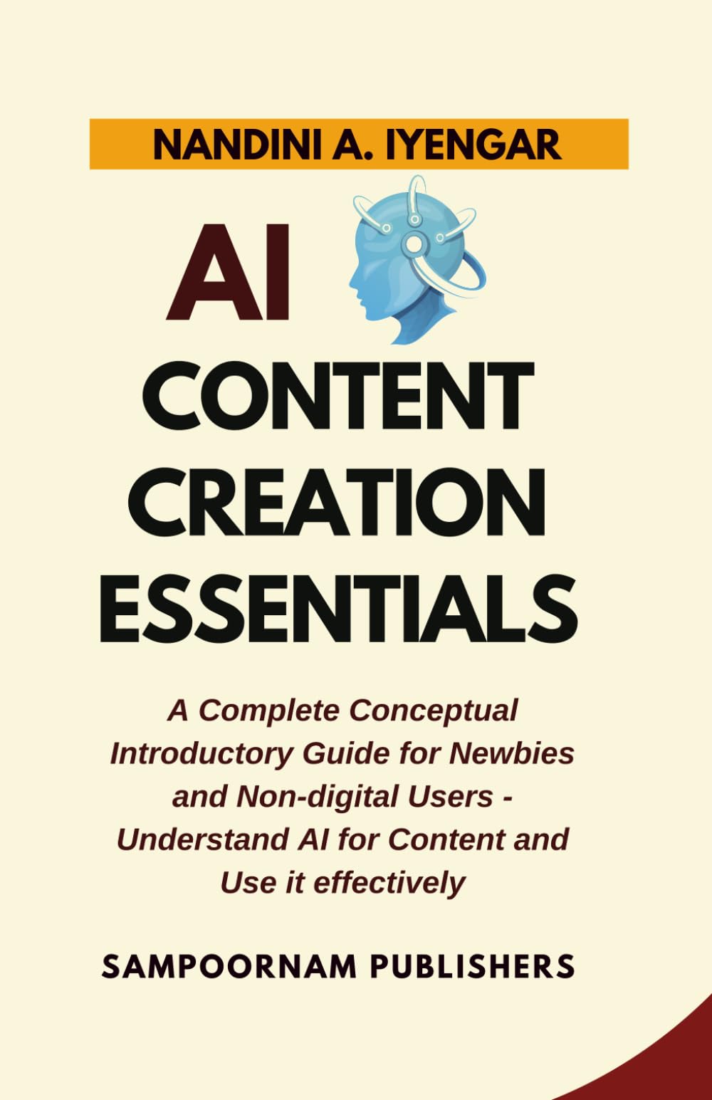 AI Content Creation Essentials: A Complete Conceptual Introductory Guide for Newbies and Non-digital Users - Understand AI for Content and Use it effectively
