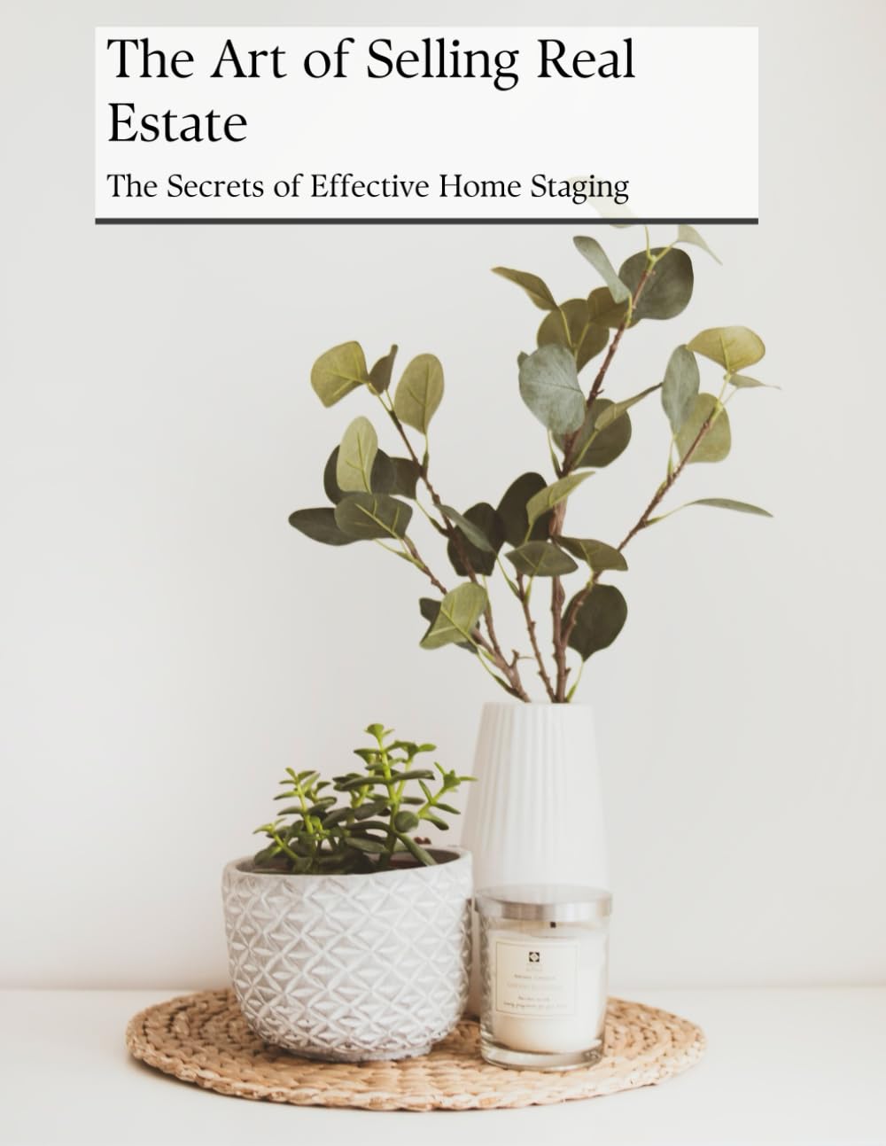 The Art of Selling Real Estate: The Secrets of Effective Home Staging