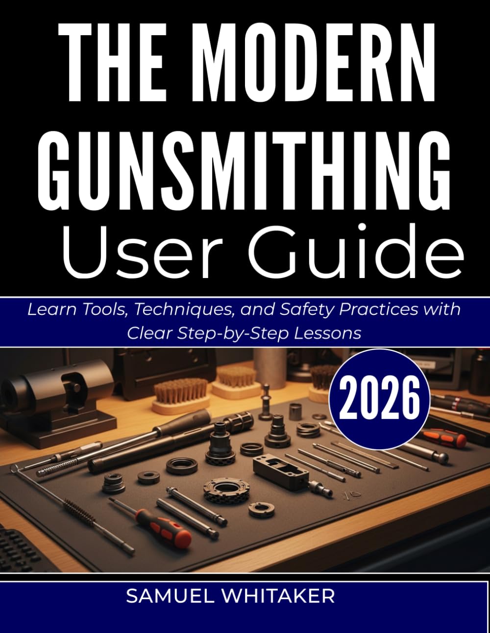 THE MODERN GUNSMITHING USER GUIDE: Learn Tools, Techniques, and Safety Practices with Clear Step-by-Step Lessons