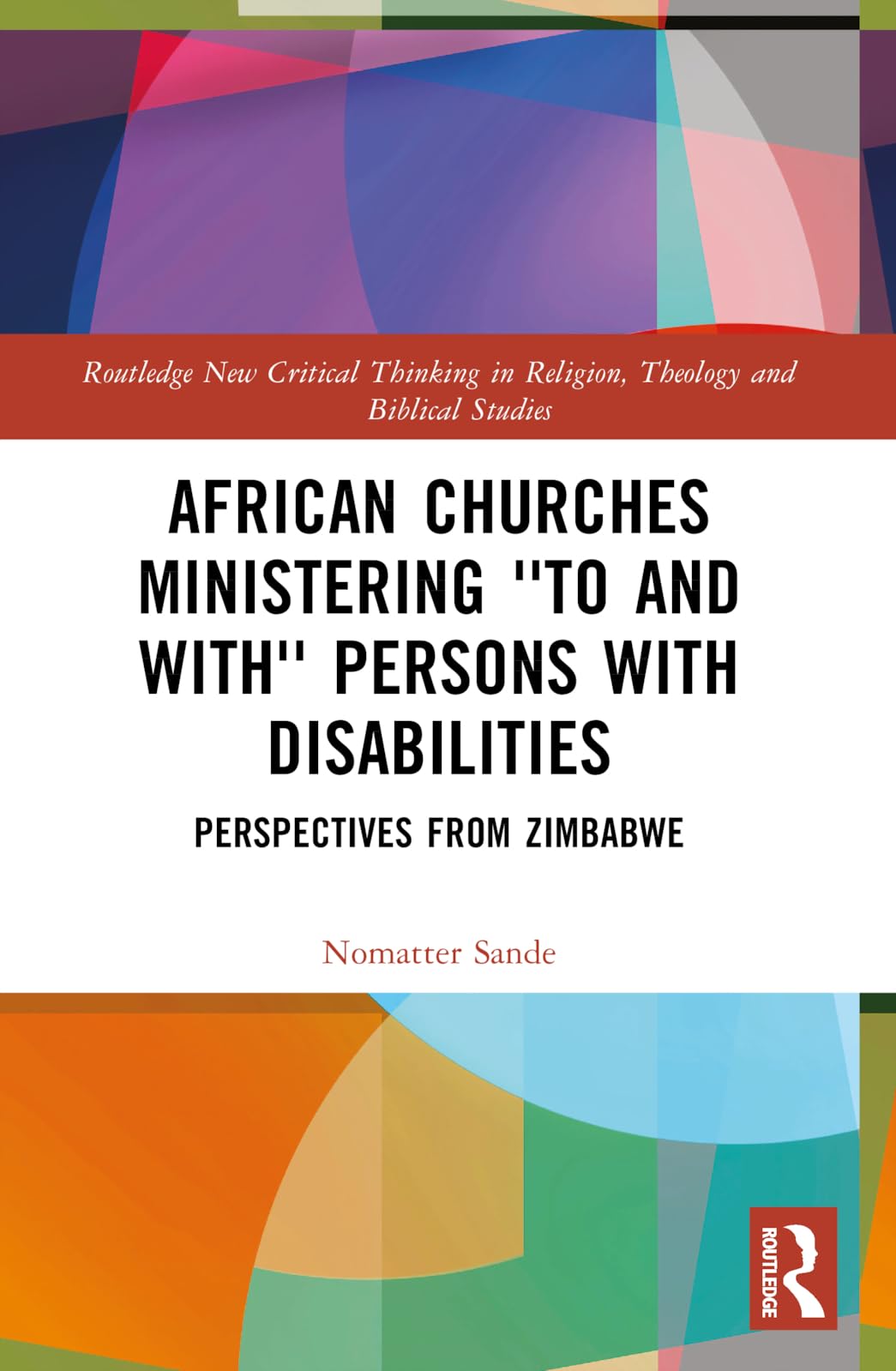 African Churches Ministering 'to and with' Persons with Disabilities: Perspectives from Zimbabwe (Routledge New Critical Thinking in Religion, Theology and Biblical Studies)