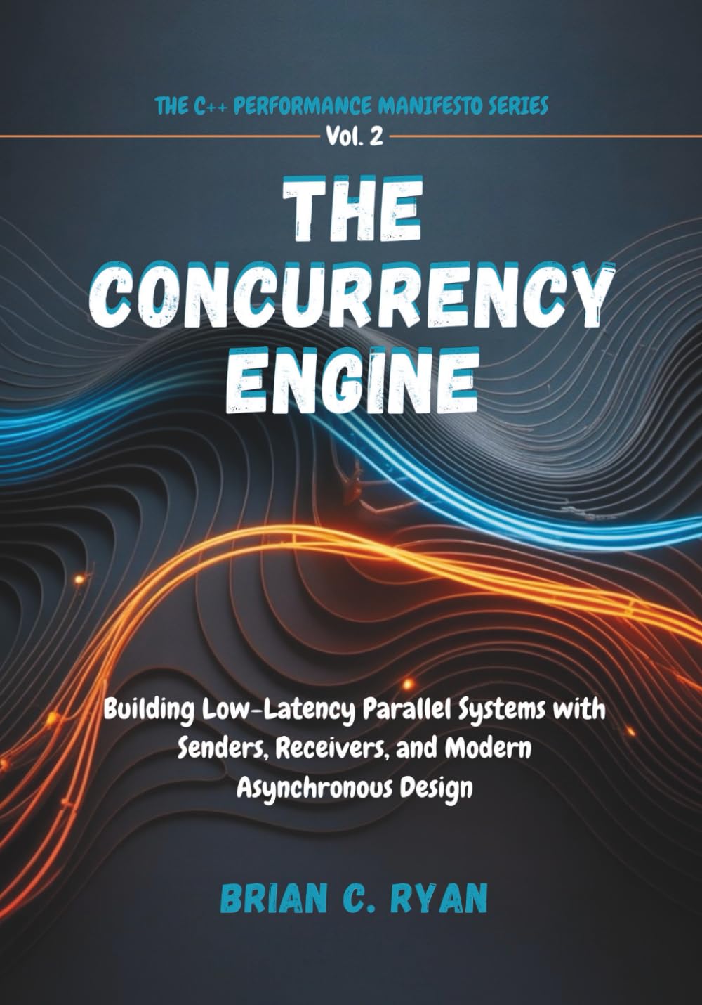 THE CONCURRENCY ENGINE: Building Low-Latency Parallel Systems with Senders, Receivers, and Modern Asynchronous Design: 2 (THE C++ PERFORMANCE MANIFESTO SERIES)