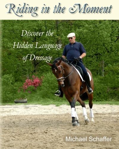 Riding in the Moment - Discover the Hidden Language of Dressage