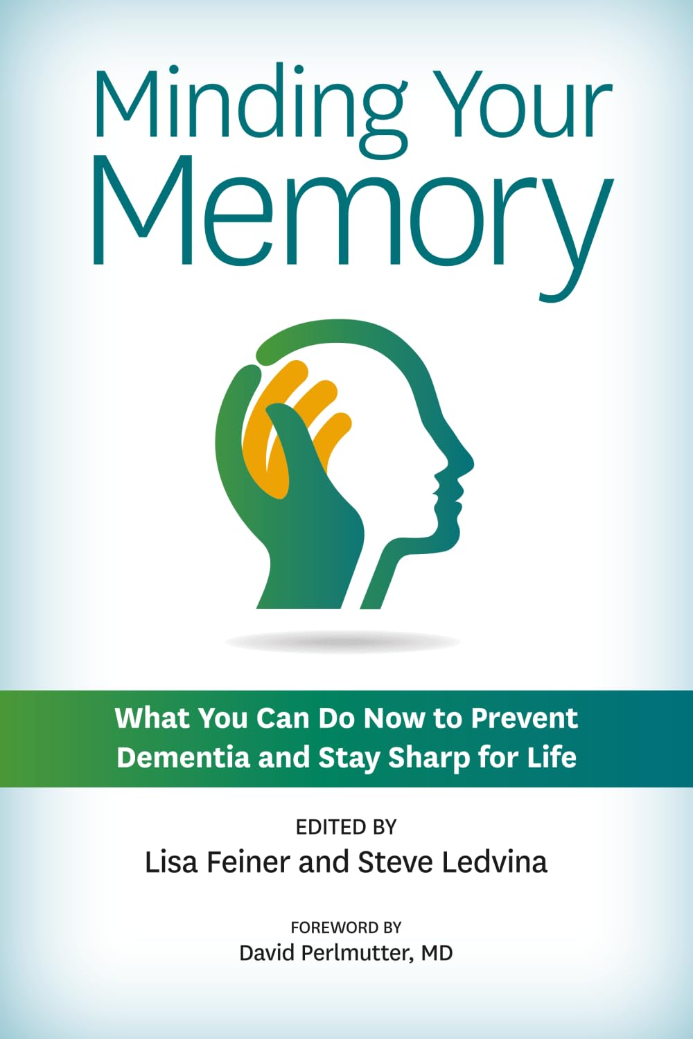 Minding Your Memory: What You Can Do Now to Prevent Dementia and Stay Sharp for Life