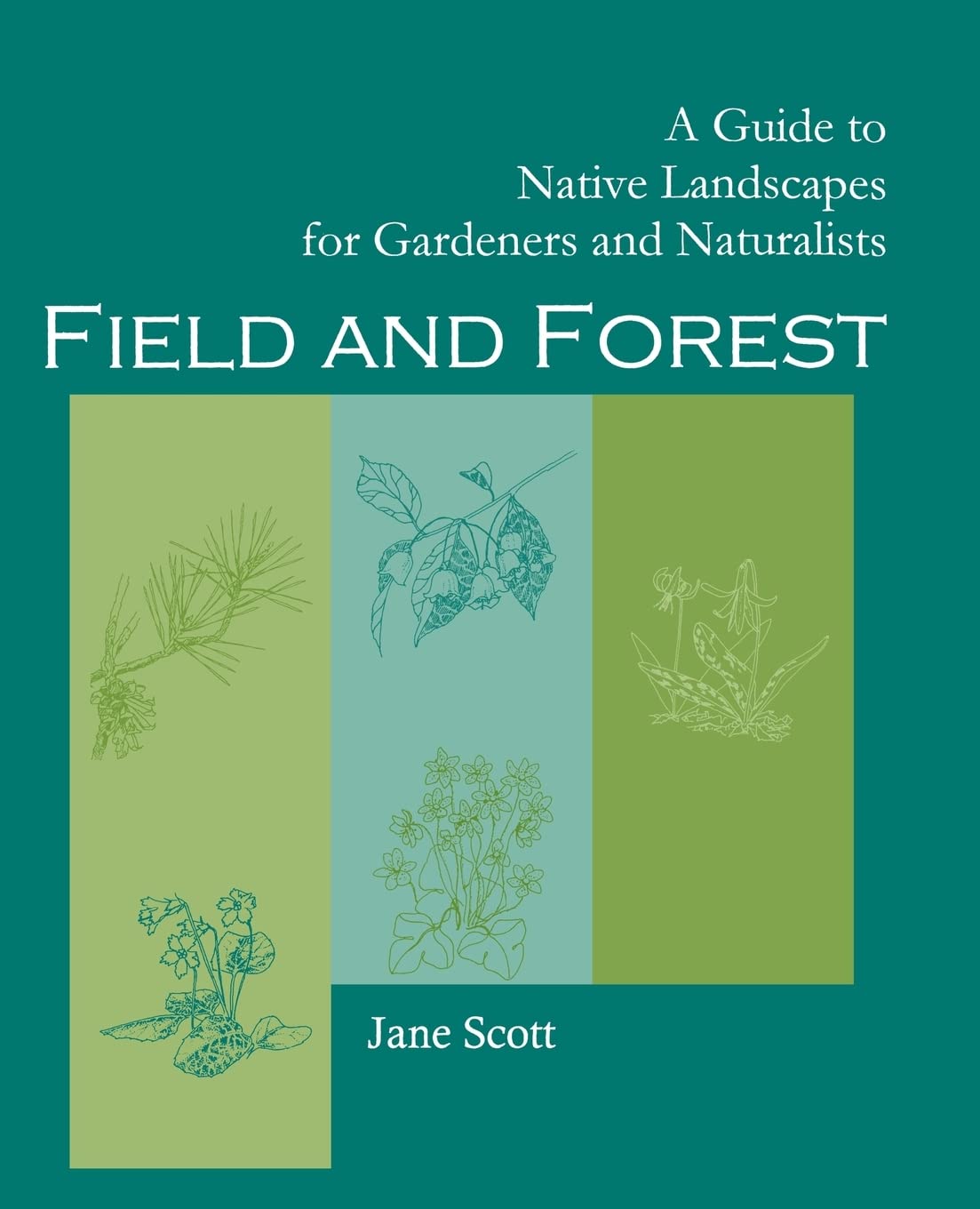 Field and Forest A Guide to Native Landscapes For Gardeners And