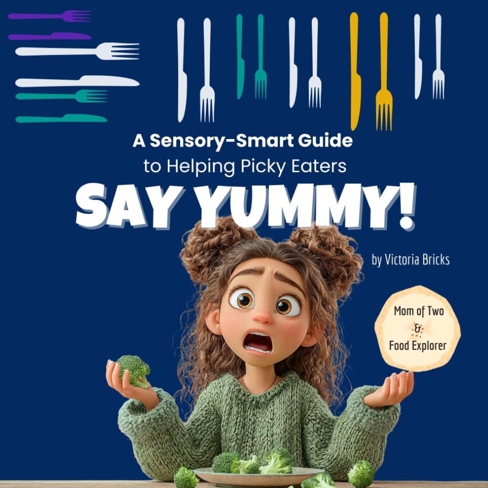 Say Yummy! A Sensory-Smart Guide to Helping Picky Eaters with Recipes, Games, and a Song: Proven Tools to Support Sensory-Sensitive Kids, Ease ... of ... of Sensory-Sensitive and Neurodivergent Kids)
