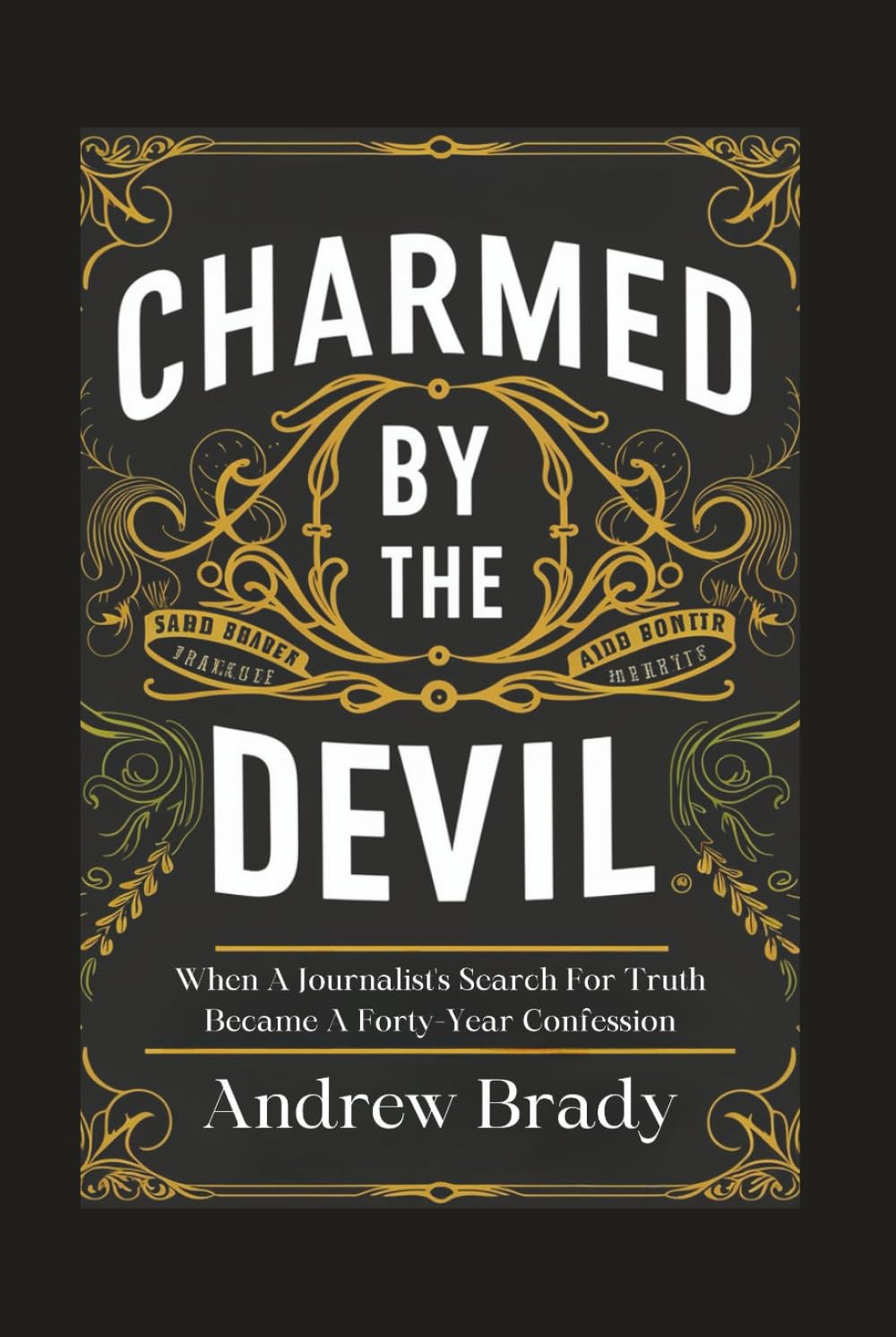 Charmed By The Devil: When A Journalist's Search For Truth Became A Forty-Year Confession