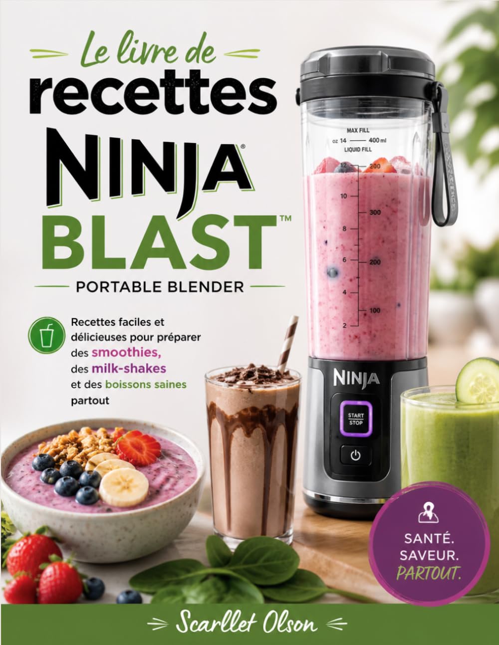 Le livre de recettes Ninja Blast Portable Blender: Recettes faciles et délicieuses pour préparer des smoothies, des milk-shakes et des boissons saines partout