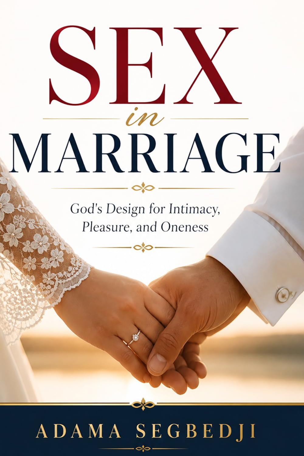 Sex In Marriage: God's Design for Intimacy, Pleasure, and Oneness