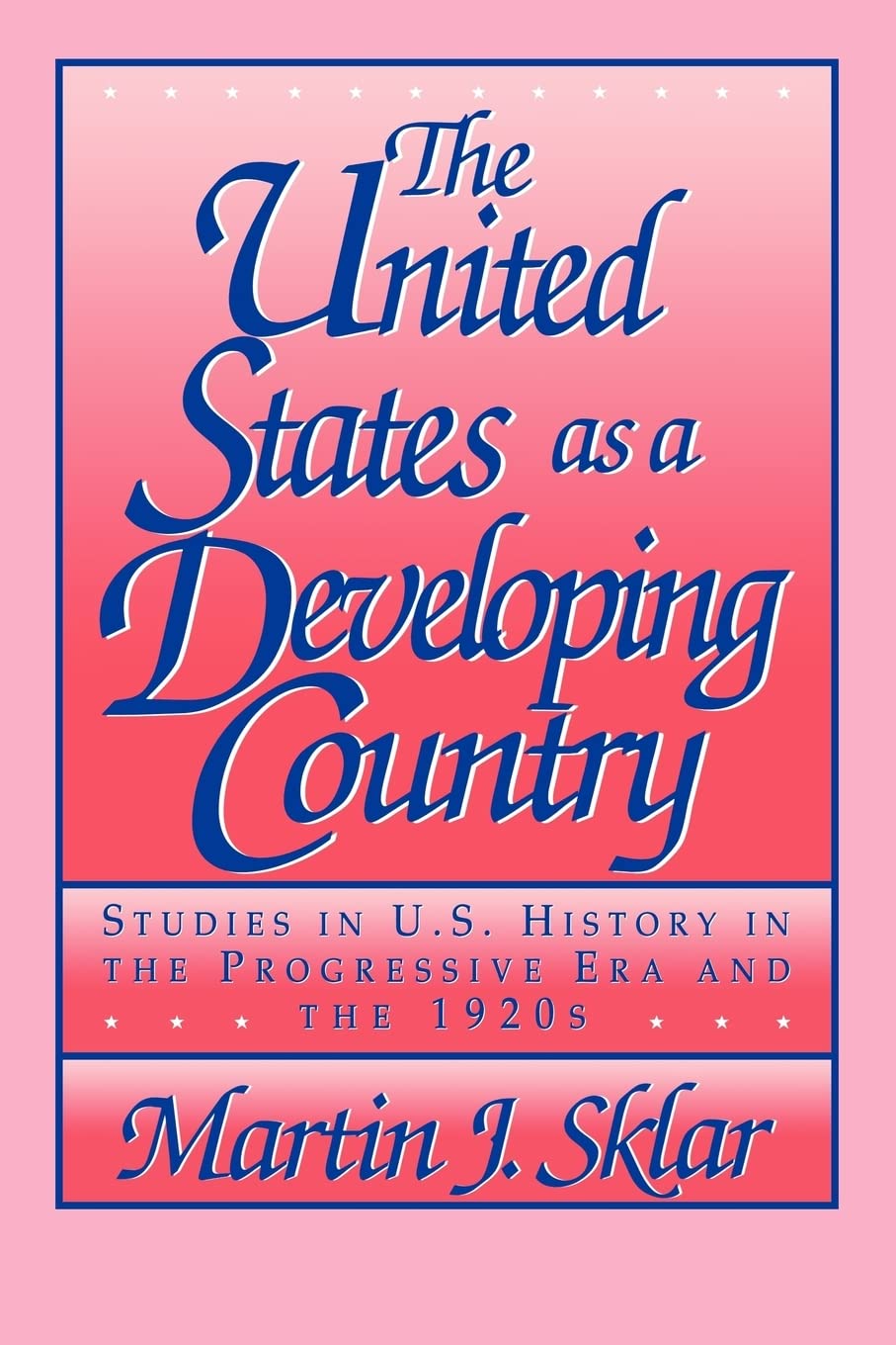 The United States as a Developing Country: Studies in U.S. History in the Progressive Era and the 1920s