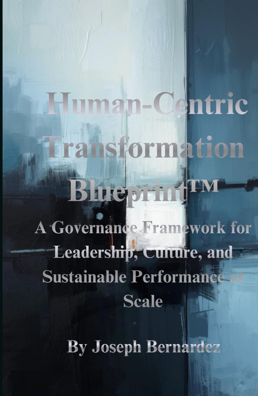 Human-Centric Transformation Blueprint™: A Governance Framework for Leadership, Culture, and Sustainable Performance at Scale