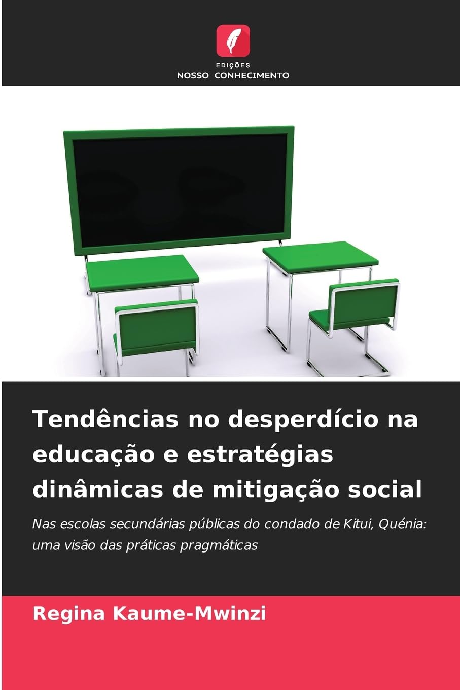 Tendências no desperdício na educação e estratégias dinâmicas de mitigação social: Nas escolas secundárias públicas do condado de Kitui, Quénia: uma visão das práticas pragmáticas