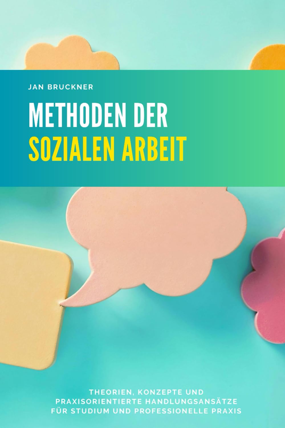 Methoden der Sozialen Arbeit: Theorien, Konzepte und praxisorientierte Handlungsansätze für Studium und professionelle Praxis