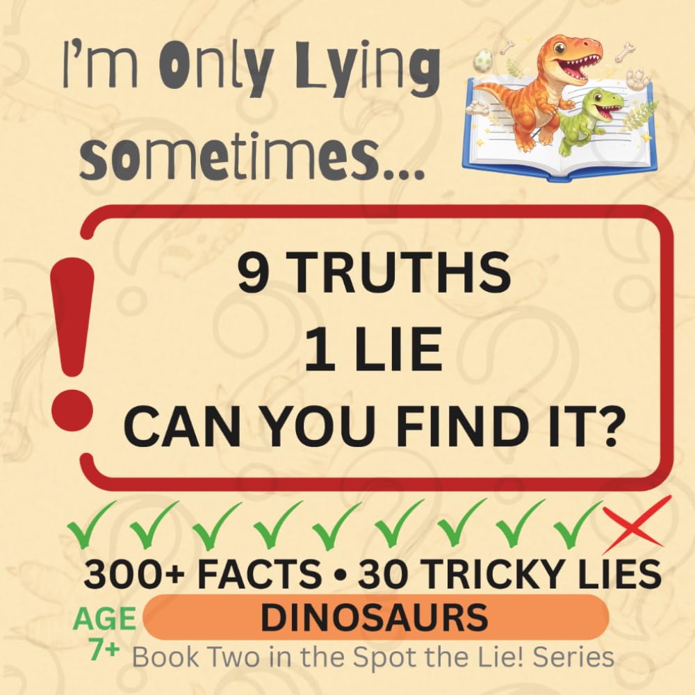 I’m Only Lying Sometimes…: Dinosaurs Spot the Lie Quiz Book for Kids: 300+ Dino Facts, 30 Tricky Lies, and Fun Brain Teasers for Ages 7–11