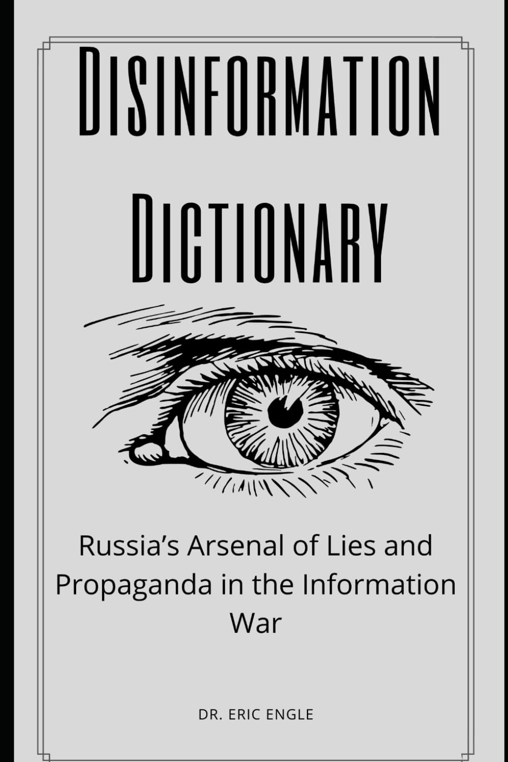 The Disinformation Dictionary: Russia’s Arsenal of Lies and Propaganda in the Information War (Political Warfare: Seizing, Retaining, and Exploiting State Power)