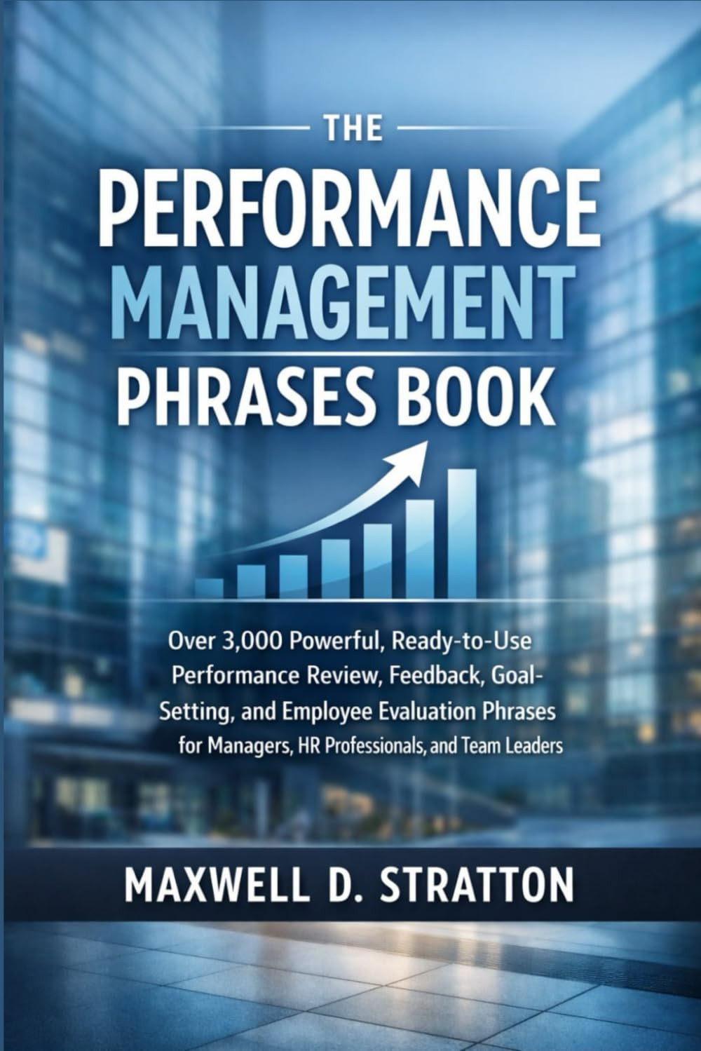 The Performance Management Phrases Book: Over 3,000 Powerful, Ready-to-Use Performance Review, Feedback, Goal-Setting, and Employee Evaluation Phrases for Managers, HR Professionals, and Team Leaders