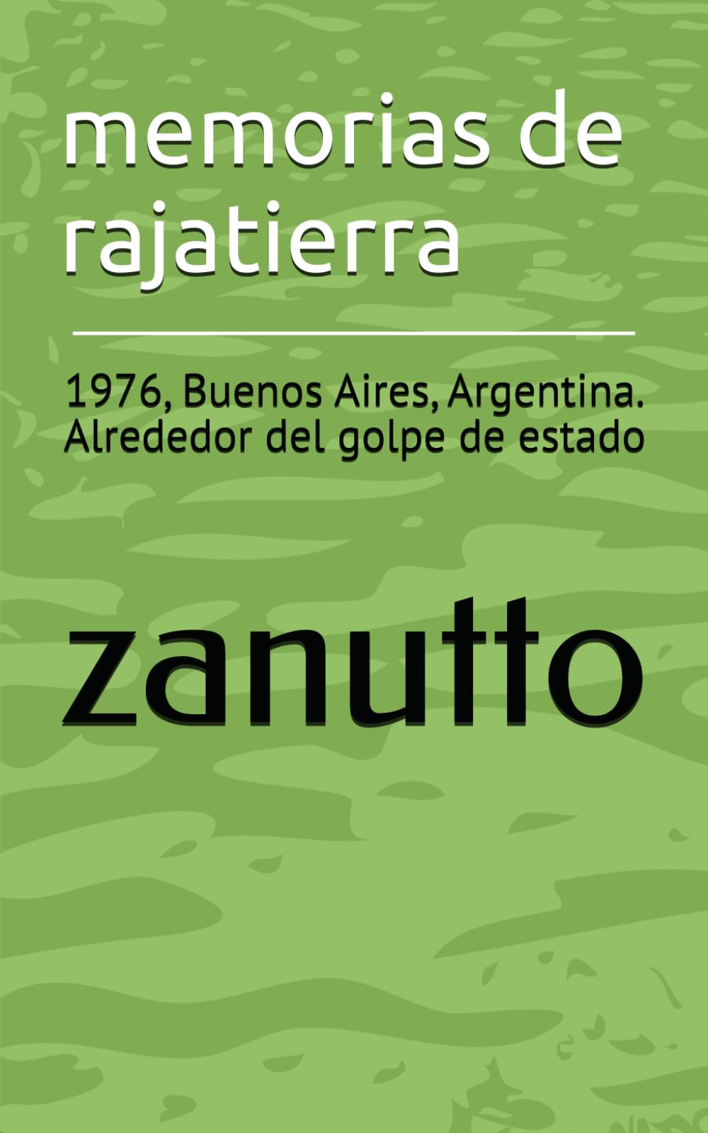 memorias de rajatierra: 1976, Buenos Aires, Argentina. Alrededor del golpe de estado