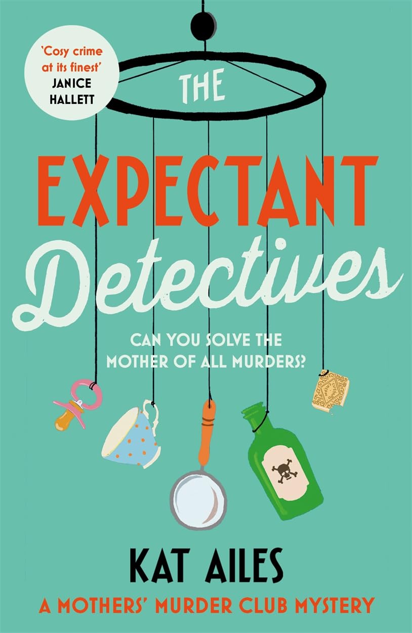The Expectant Detectives: 'Cosy crime at its finest!' - Janice Hallett, author of The Appeal (A Mothers' Murder Club Mystery)