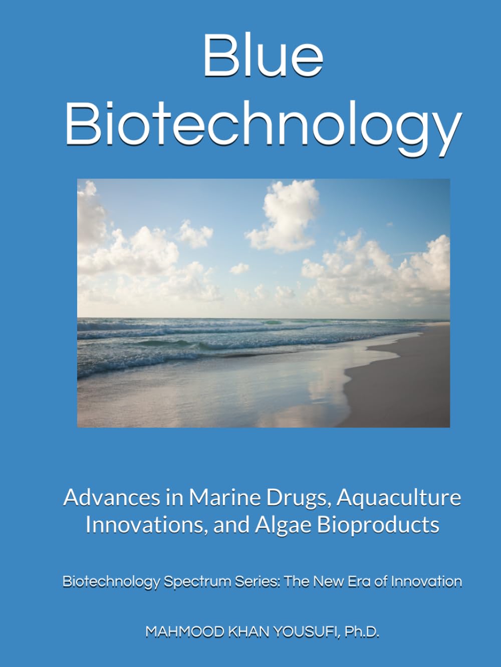 Blue Biotechnology: Advances in Marine Drugs, Aquaculture Innovations, and Algae Bioproducts (Biotechnology Spectrum Series: The New Era of Innovation)