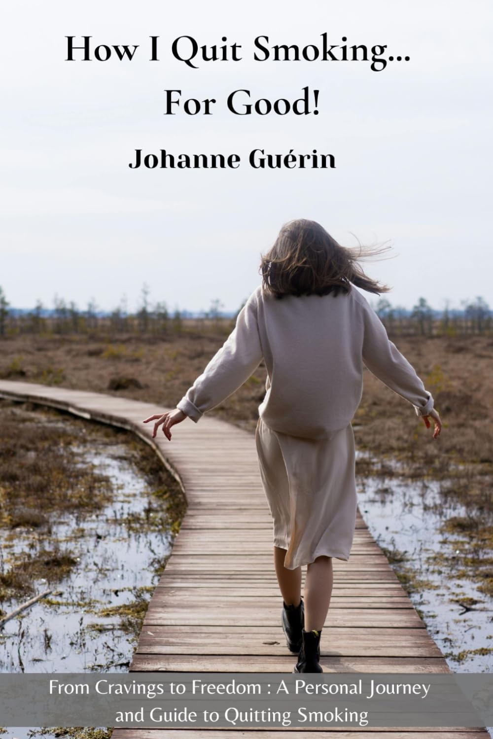 How I Quit Smoking... For Good!: From Cravings to Freedom: A Personal Journey and Guide to Quitting Smoking