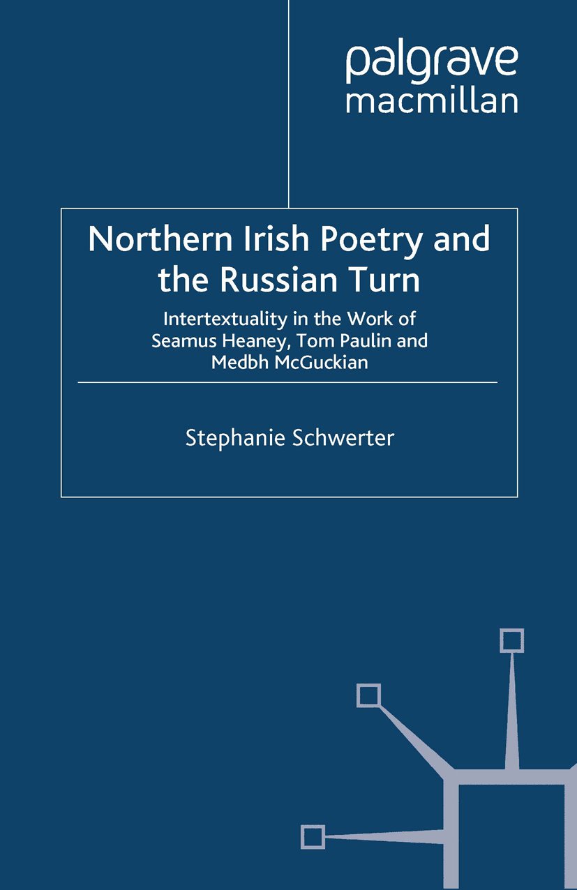 Northern Irish Poetry and the Russian Turn: Intertextuality in the work of Seamus Heaney, Tom Paulin and Medbh McGuckian