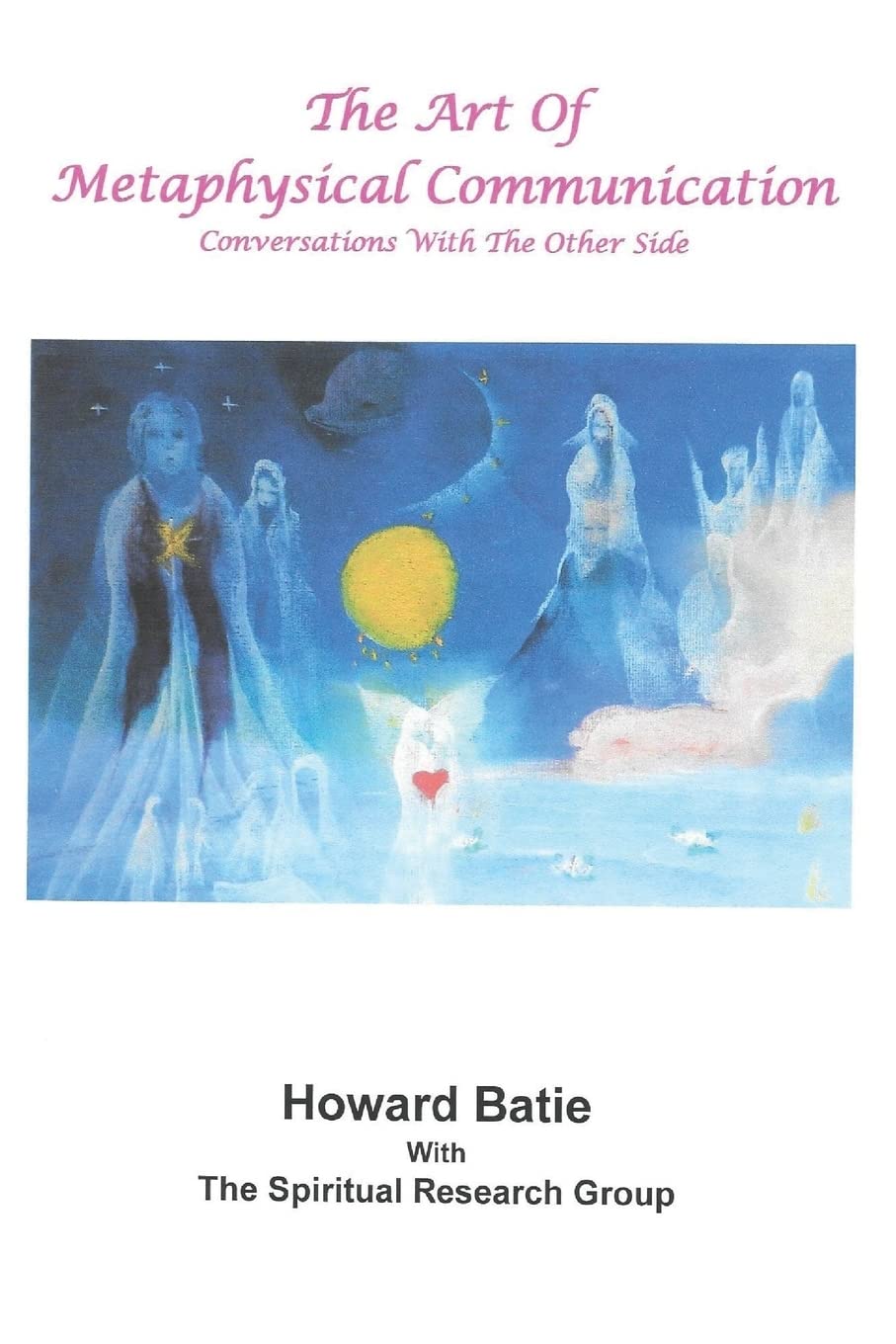 The Art Of Metaphysical Communication: Conversations With The Other Side