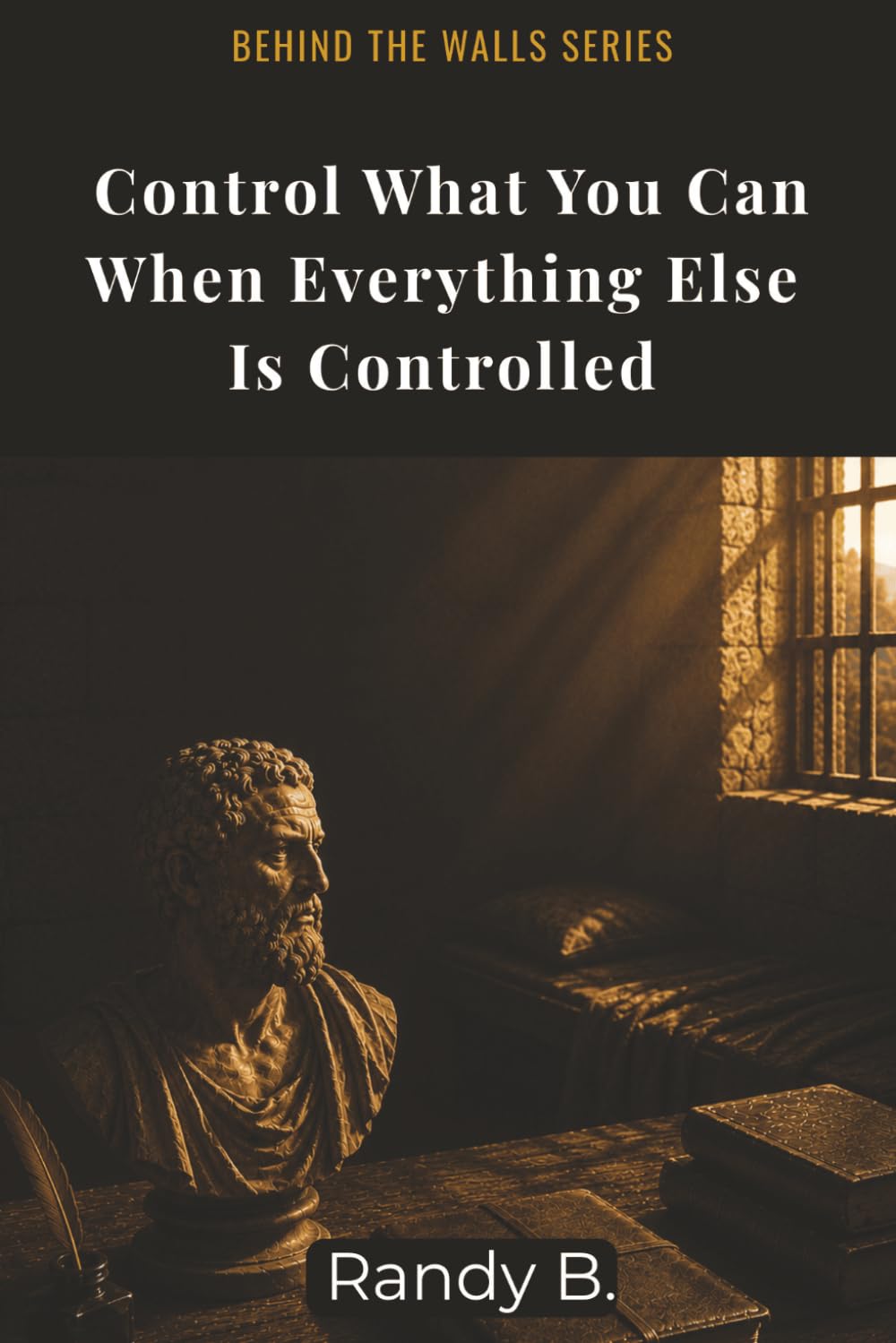 Control What You Can When Everything Else Is Controlled (Behind the Walls: Stoic Survival Series)