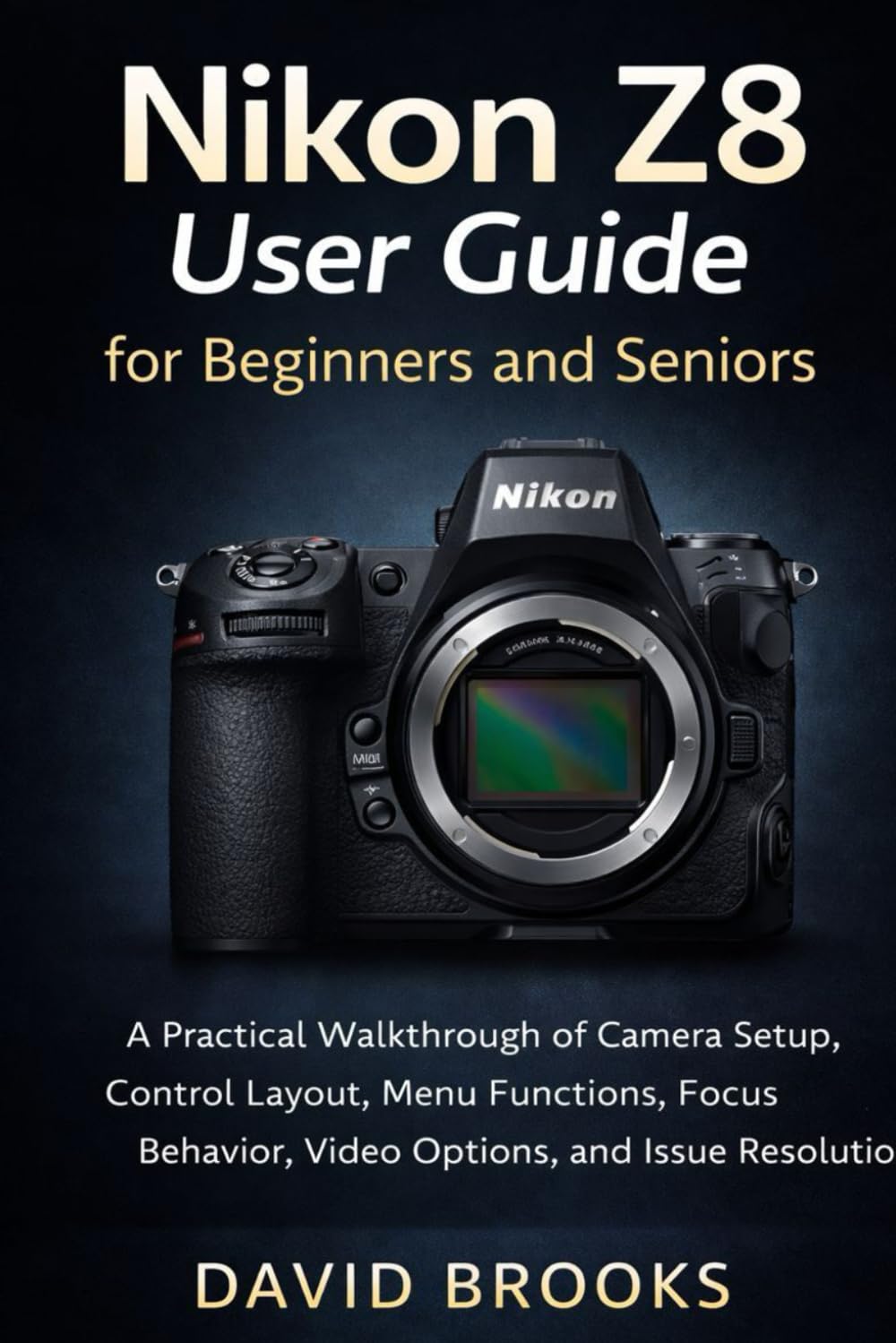 Nikon Z8 User Guide for Beginners and Seniors: A Practical Walkthrough of Camera Setup, Control Layout, Menu Functions, Focus Behavior, Video Options, and Issue Resolution