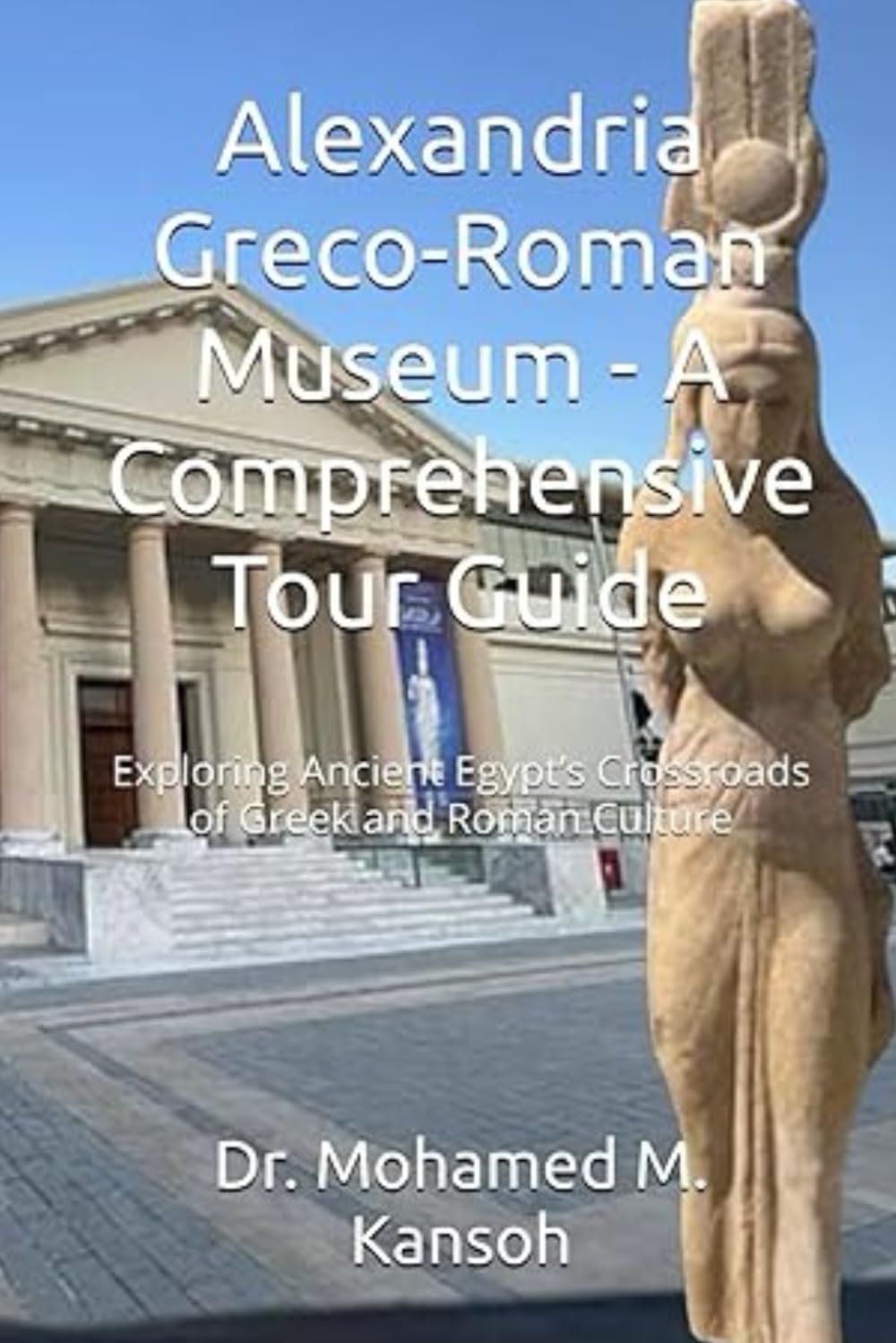 Alexandria Greco-Roman Museum - A Comprehensive Tour Guide: Exploring Ancient Egypt’s Crossroads of Greek and Roman Culture