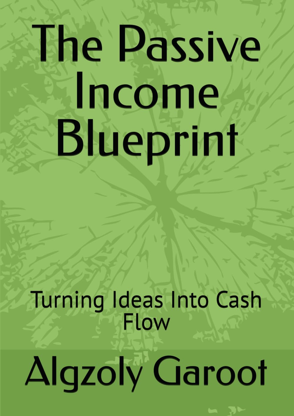The Passive Income Blueprint: Turning Ideas Into Cash Flow