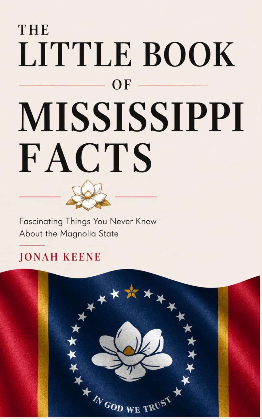 The Little Book of Mississippi Facts: Fascinating Things You Never Knew About the Magnolia State (The Little Book of American Facts Series)