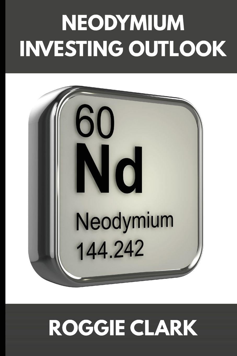 Neodymium Investing Outlook: Why Rare Earth Magnets Are Driving Global Demand and How To Invest Early (The Metal Investor Outlook: Emerging Metal Markets)