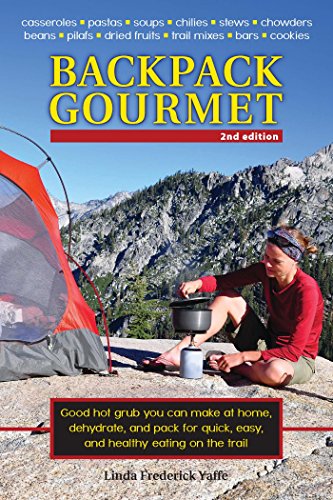 Backpack Gourmet: Good Hot Grub You Can Make at Home, Dehydrate, and Pack for Quick, Easy, and Healthy Eating on the Trail Kindle Edition
