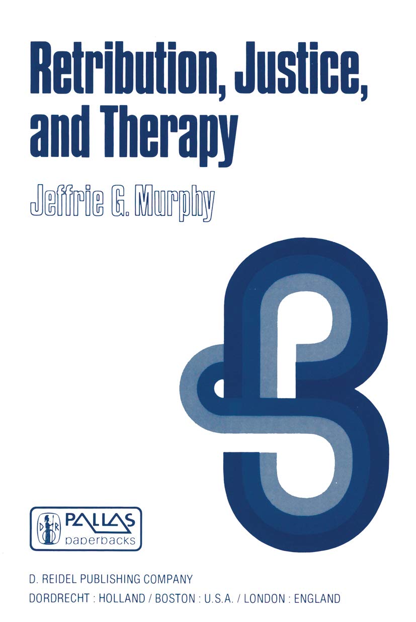 Retribution, Justice, and Therapy: Essays in the Philosophy of Law (Philosophical Studies Series Book 16)