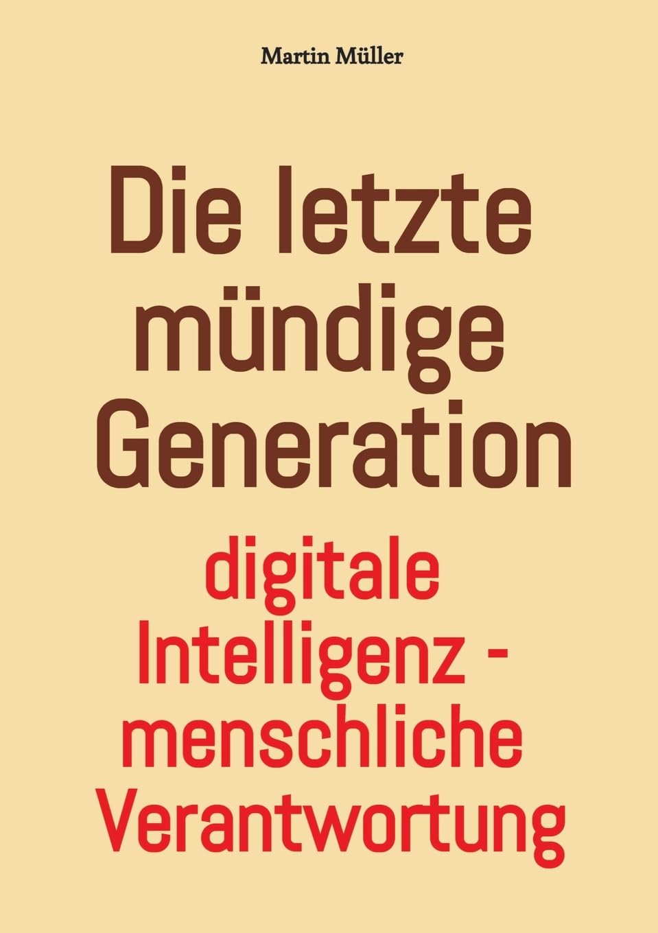 Die letzte mündige Generation: Digitale Intelligenz - menschliche Verantwortung
