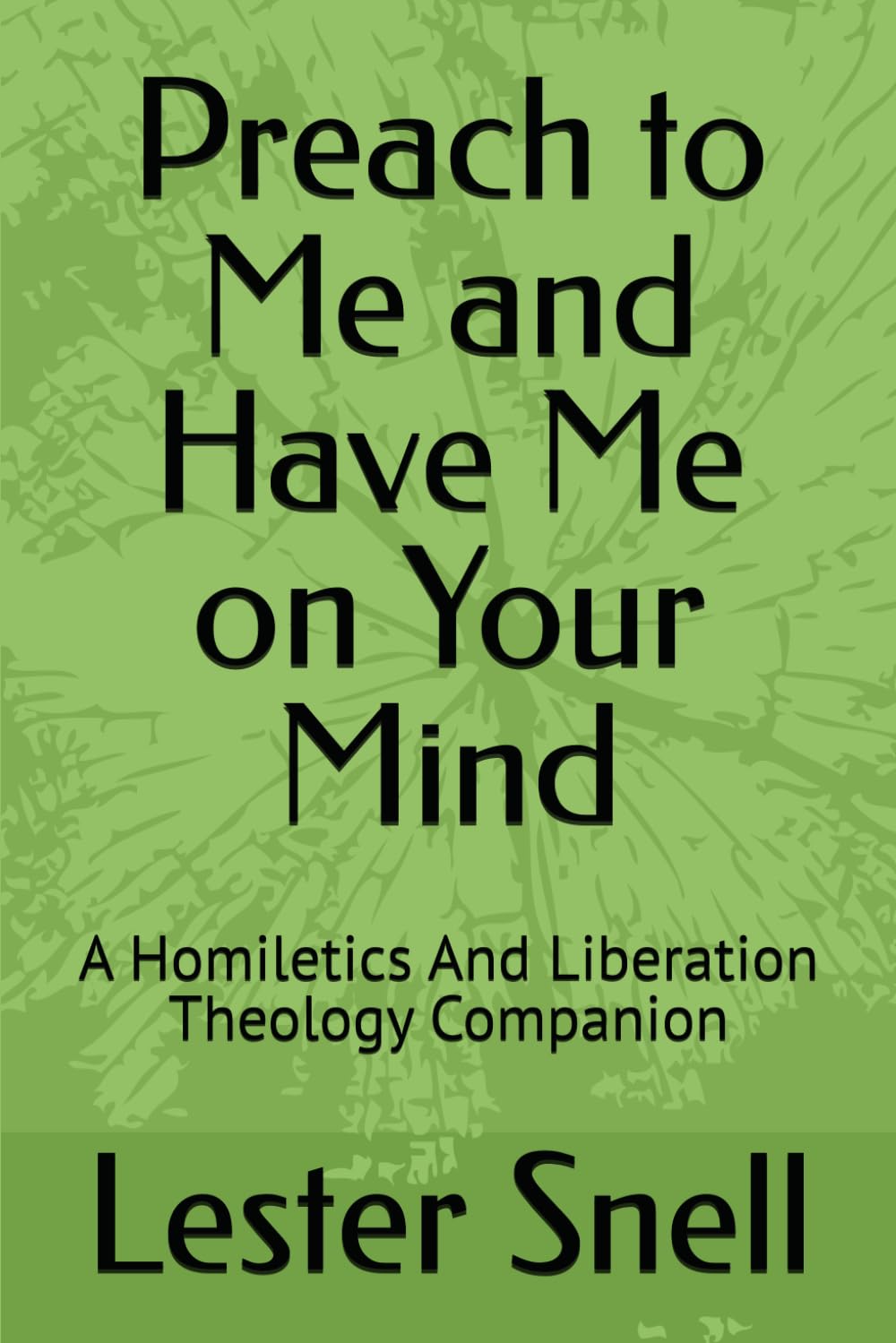 Preach to Me and Have Me on Your Mind: A Homiletics And Liberation Theology Companion