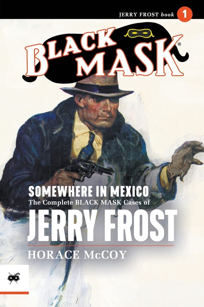 Horace McCoySomewhere in Mexico: The Complete Black Mask Cases of Jerry Frost, Volume 1