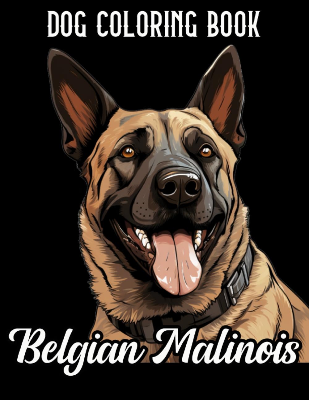Belgian Malinois Dog Coloring Book: Embark on a Colorful Journey with the Noble Belgian Malinois Breed (Dog Coloring Books)