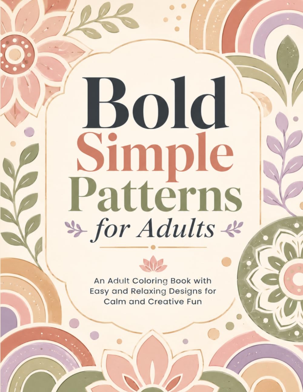 Bold Simple Patterns for Adults: An Adult Coloring Book with Easy and Relaxing Designs for Calm and Creative Fun