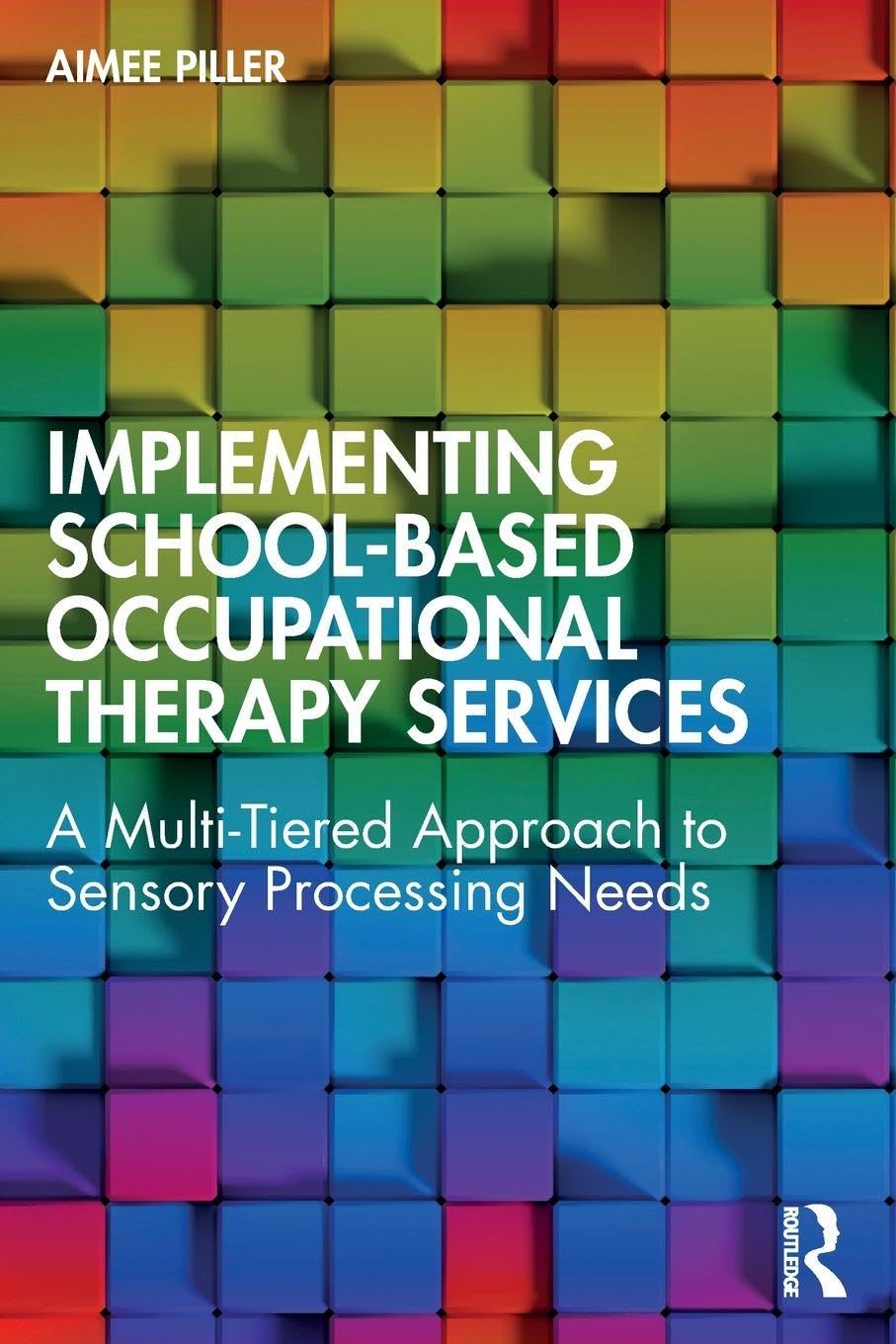 Implementing School-Based Occupational Therapy Services : A Multi-Tiered Approach to Sensory Processing Needs