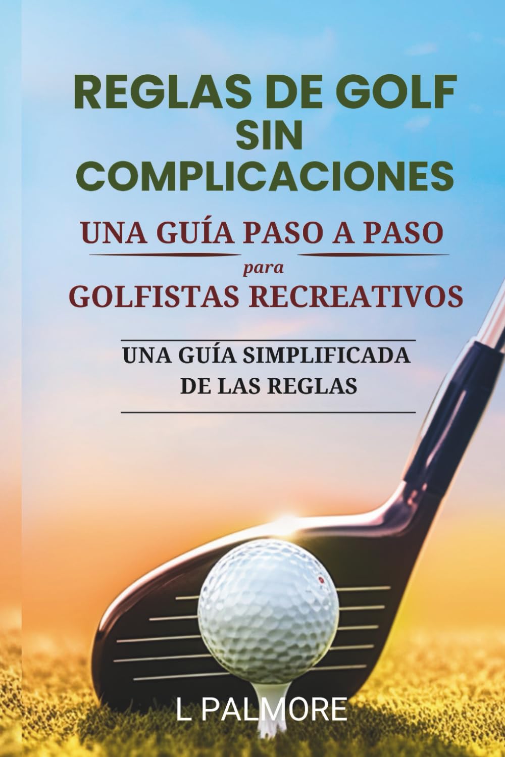REGLAS DE GOLF SIN COMPLICACIONES: UNA GUÍA PASO A PASO PARA GOLFISTAS RECREATIVOS (Spanish Edition)