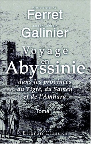 Voyage en Abyssinie dans les provinces du Tigré, du Samen et de l'Amhara: Tome 1 (French Edition)