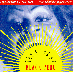 Afro-Peruvian Classics The Soul of Black Peru