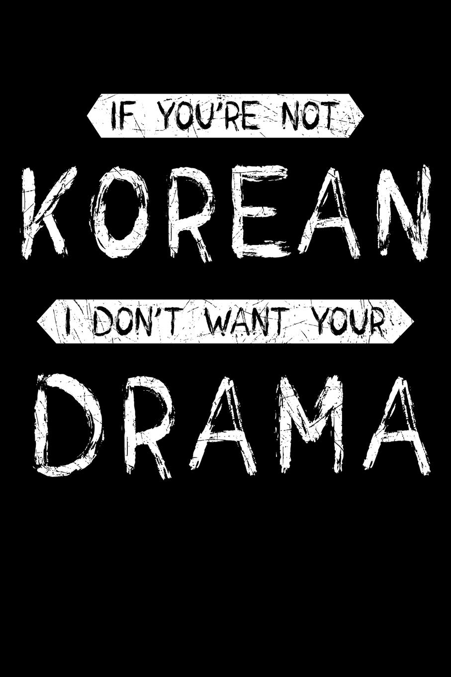 If You're Not Korean I Don't Want Your Drama: K-Drama Notebook to Write In, 6x9, Blank Lined Journal