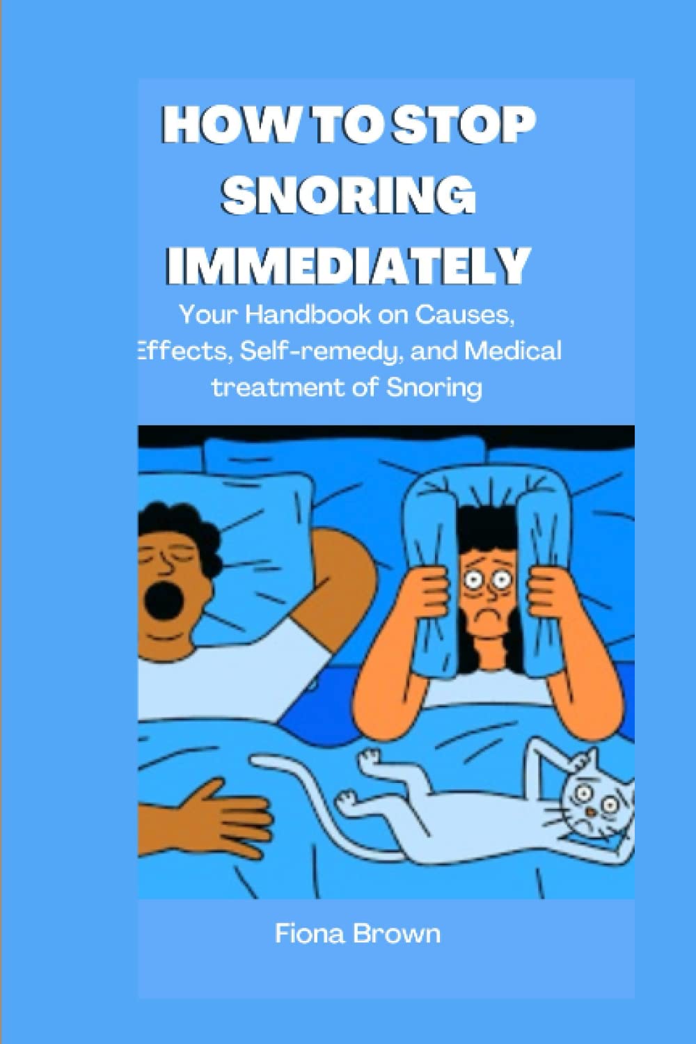HOW TO STOP SNORING IMMEDIATELY: Your Handbook on Causes, Effects, Self-remedy, and Medical treatment of Snoring