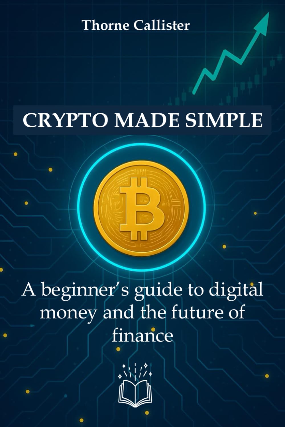 Crypto Made Simple: A beginner’s guide to digital money and the future of finance
