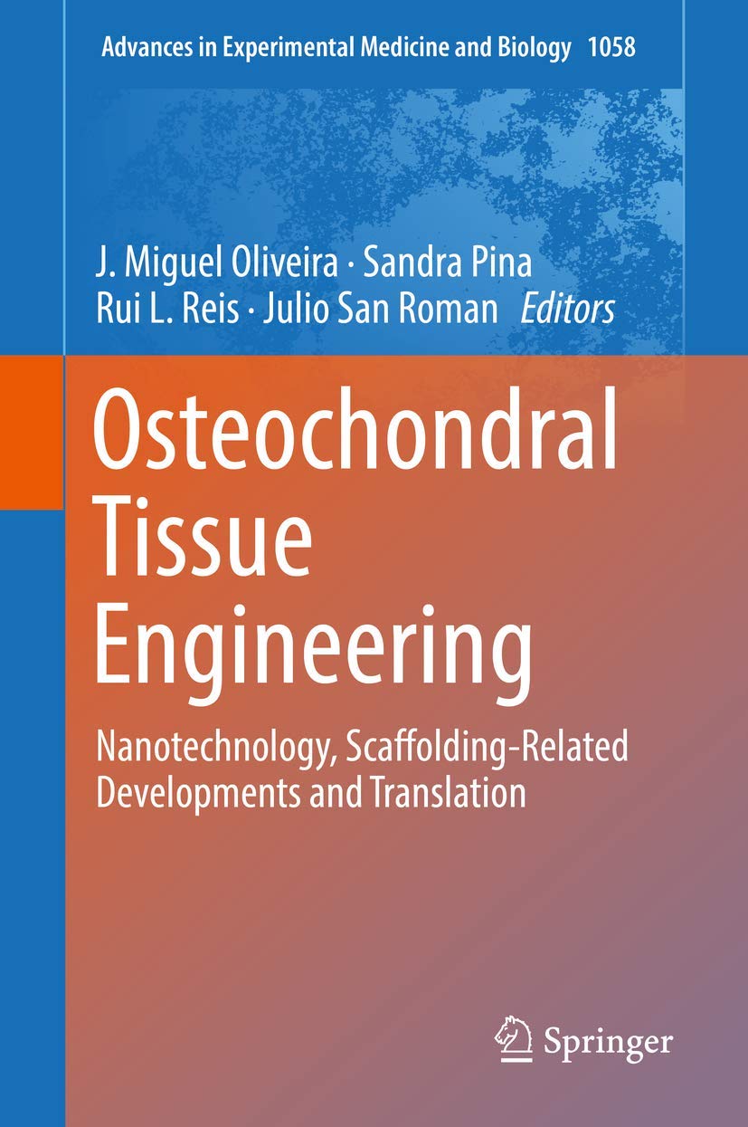 Osteochondral Tissue Engineering: Nanotechnology, Scaffolding-Related Developments and Translation (Advances in Experimental Medicine and Biology, 1058)
