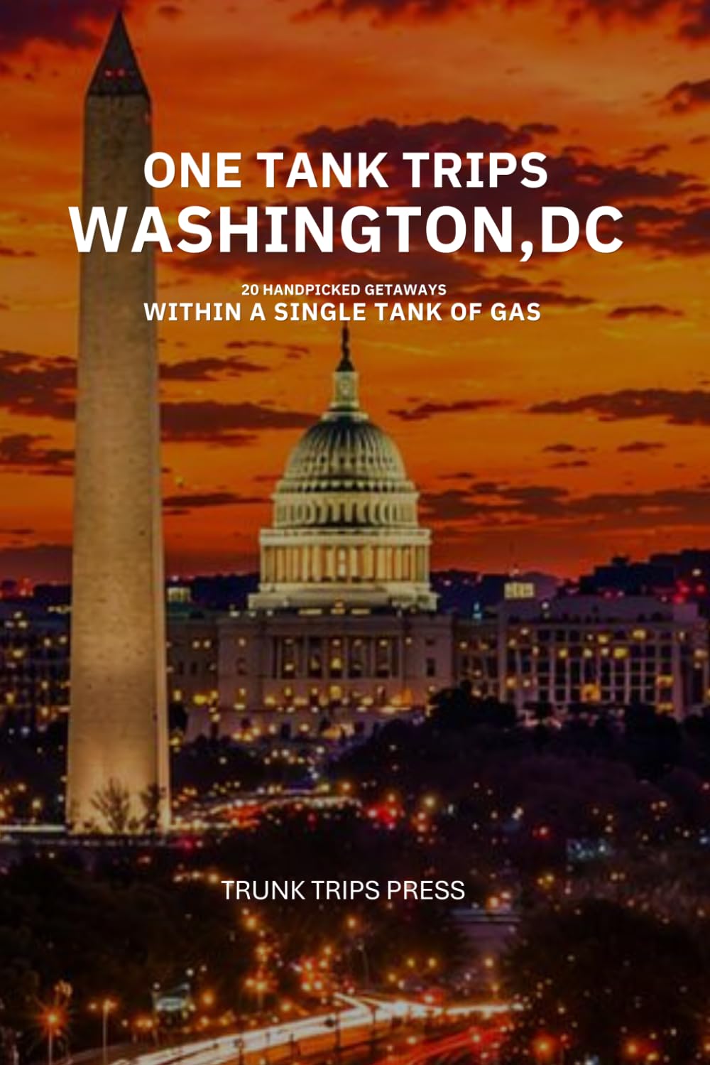 ONE TANK TRIPS FROM WASHINGTON, D.C: 20 Scenic Trips, Historic Towns, and Coastal Adventures