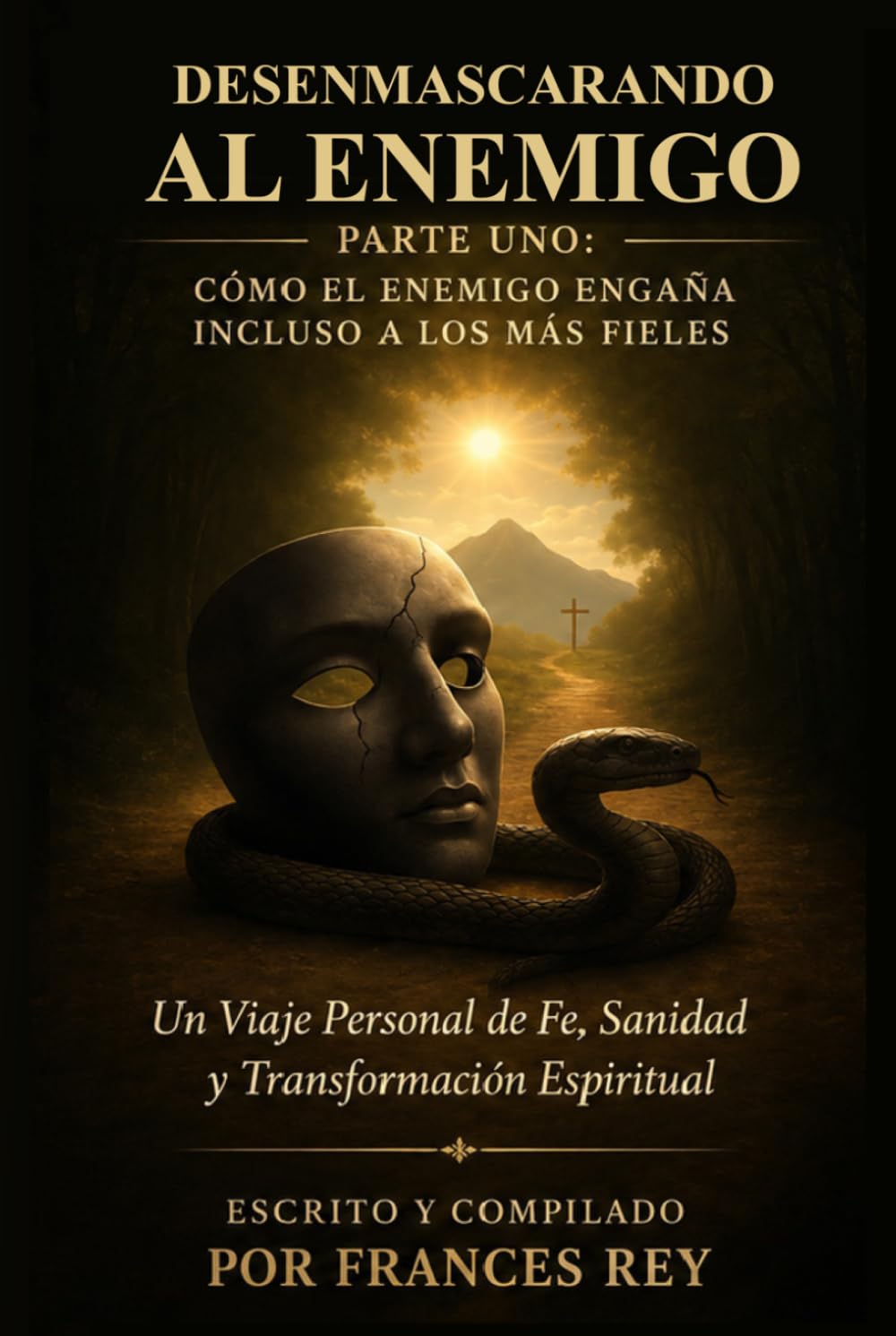 Desenmascarando al Enemigo: Cómo Satanás Engaña Incluso a los Fieles: Un Camino Personal de Fe, Sanidad y Transformación Espiritual